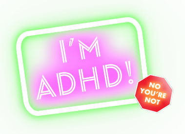 I’m ADHD! No You’re Not – The Podcast