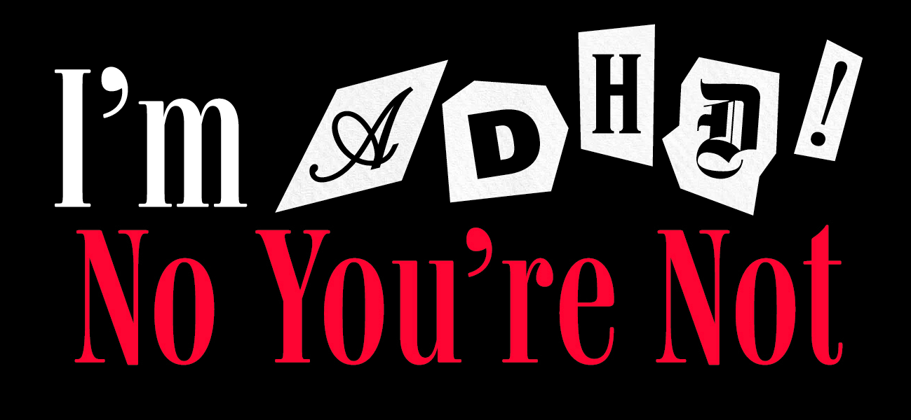 I’m ADHD! No You’re Not – The Podcast